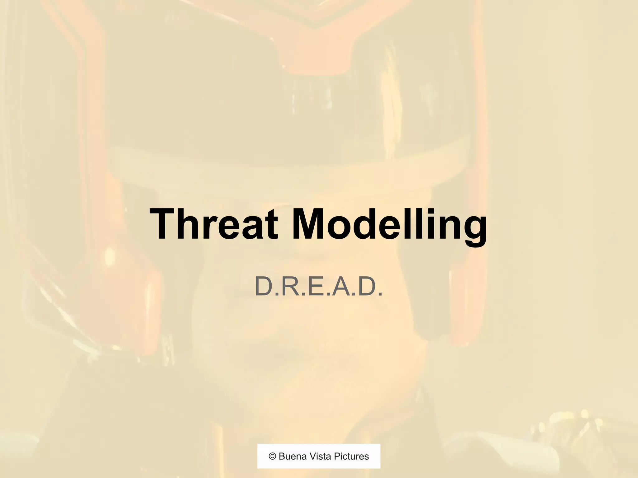 Threat Modelling
D.R.E.A.D.
© Buena Vista Pictures
 