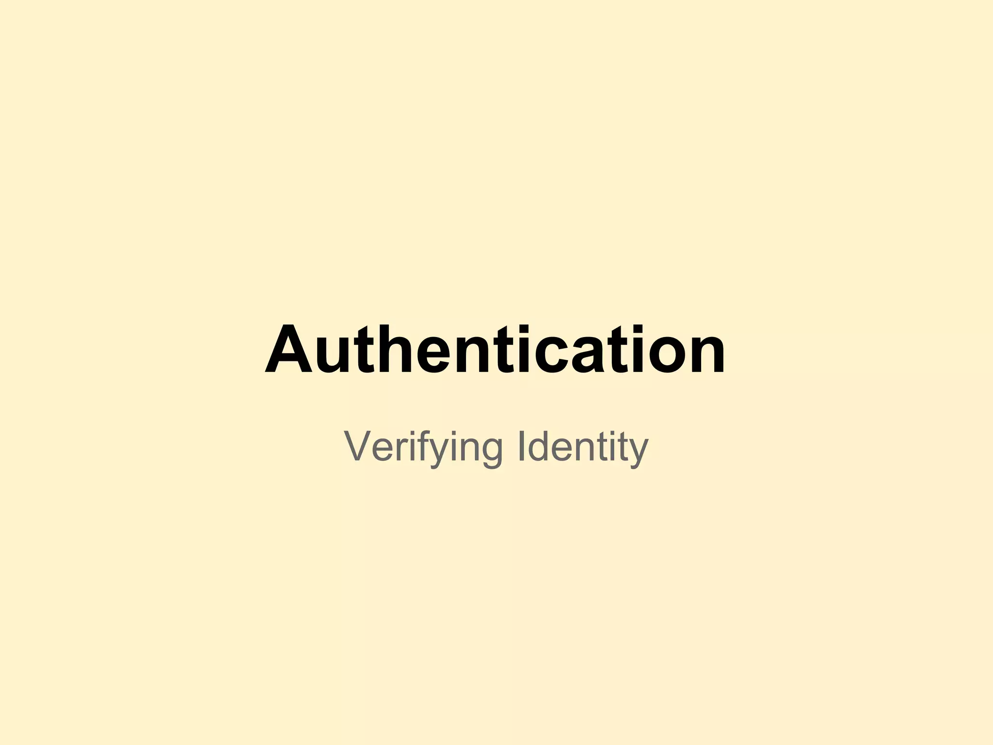 Authentication
Verifying Identity
 