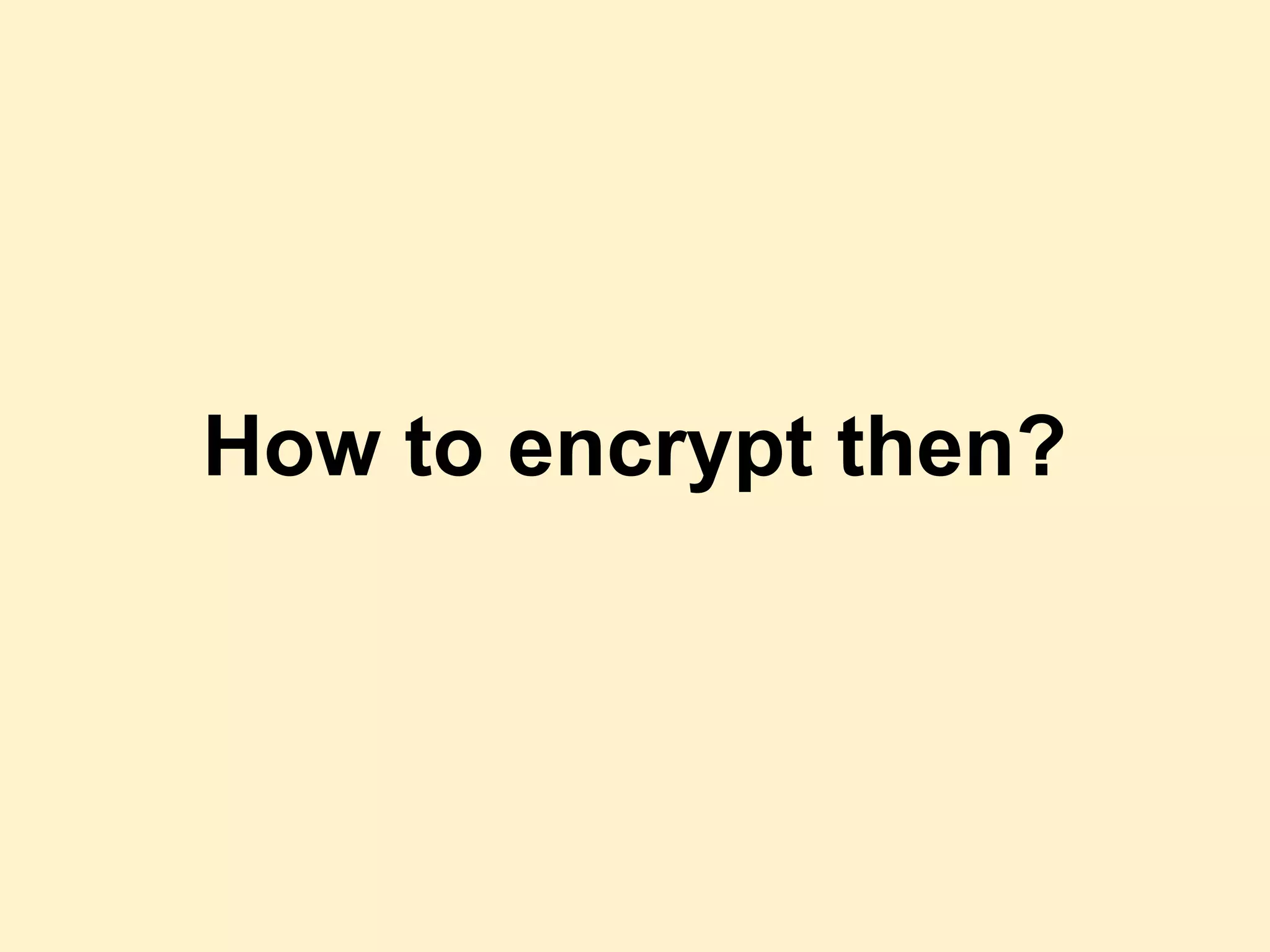 How to encrypt then?
 