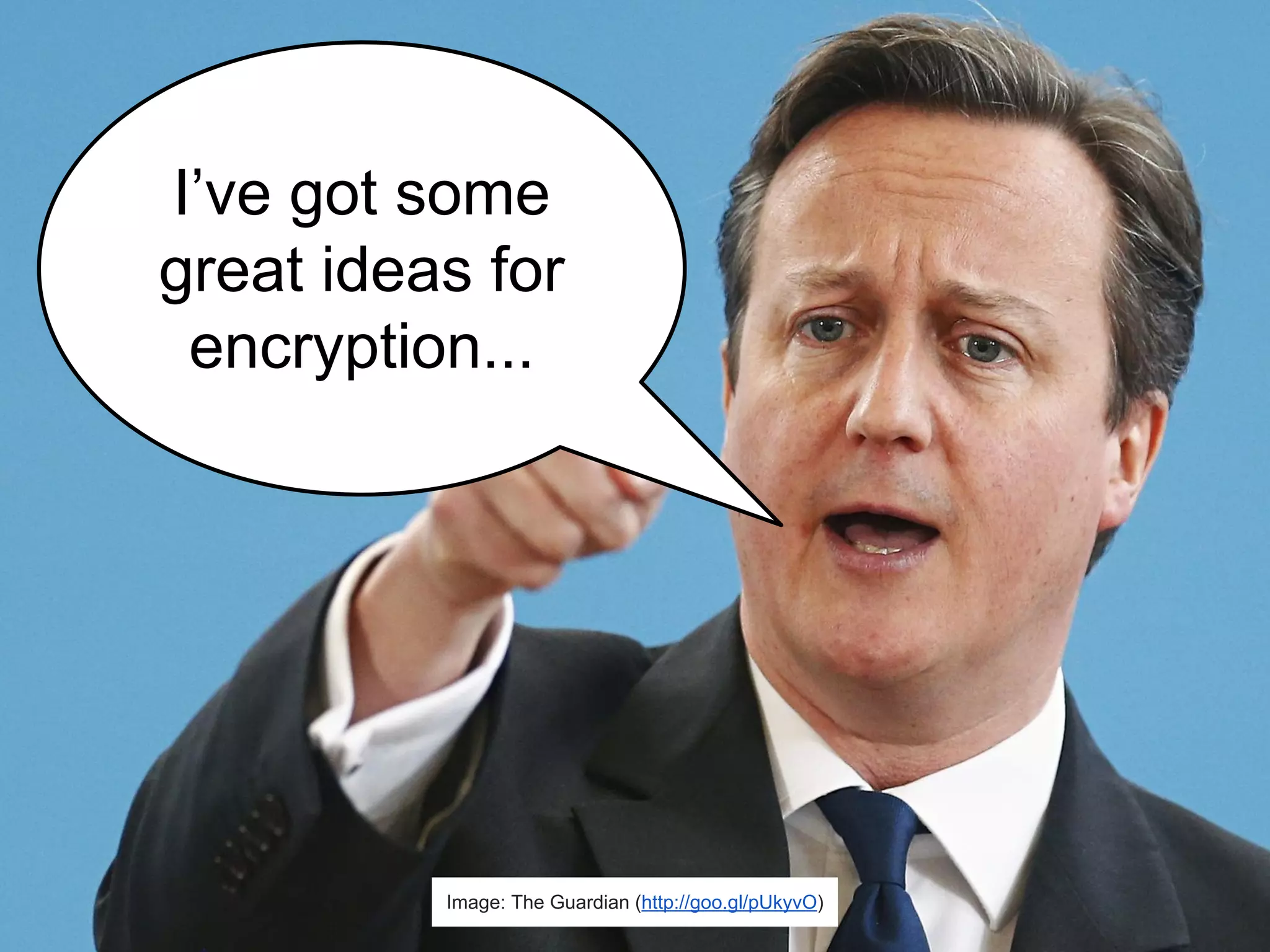 I’ve got some
great ideas for
encryption...
Image: The Guardian (http://goo.gl/pUkyvO)
 