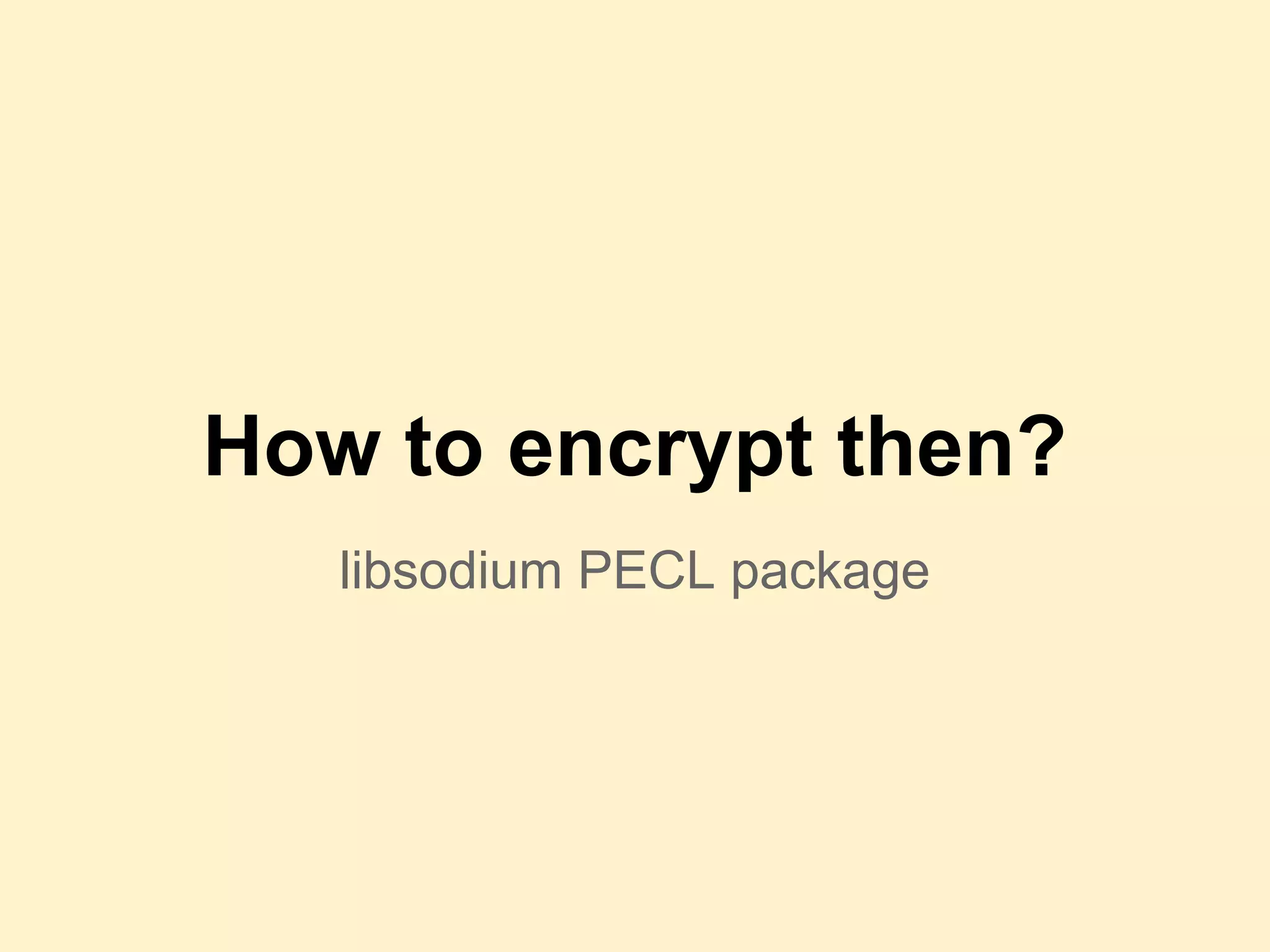 How to encrypt then?
libsodium PECL package
 