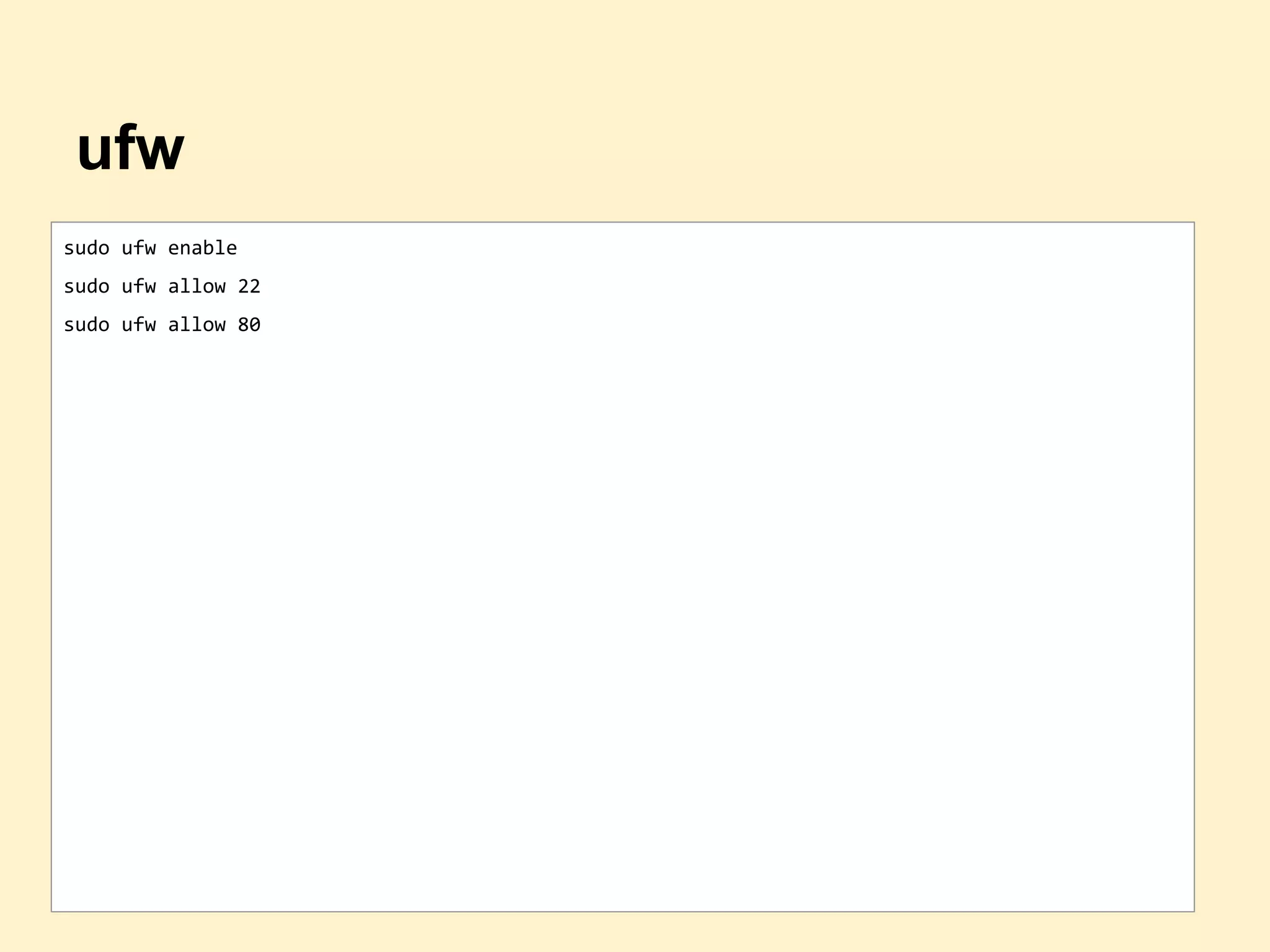 ufw
sudo ufw enable
sudo ufw allow 22
sudo ufw allow 80
 