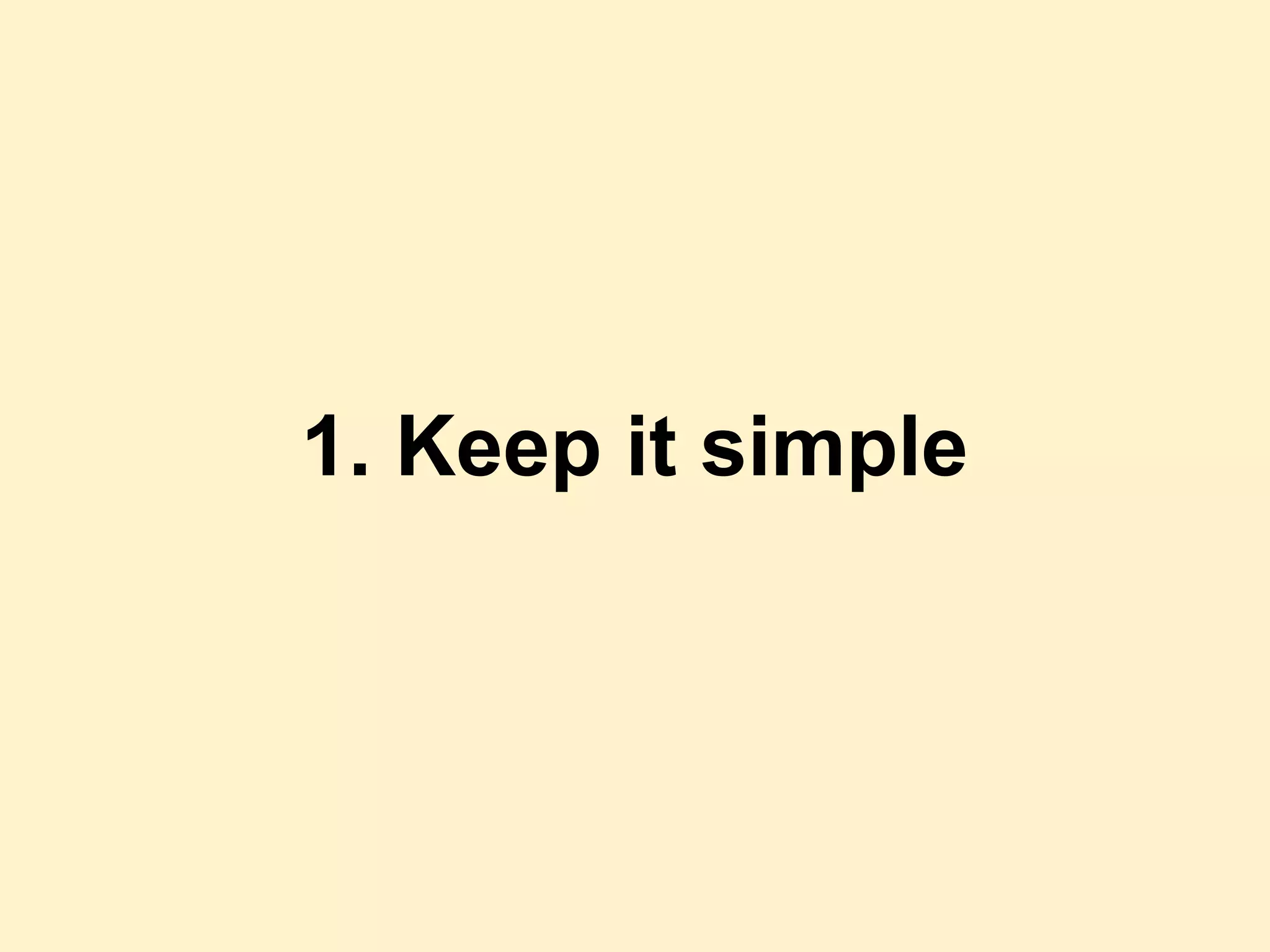 1. Keep it simple
 