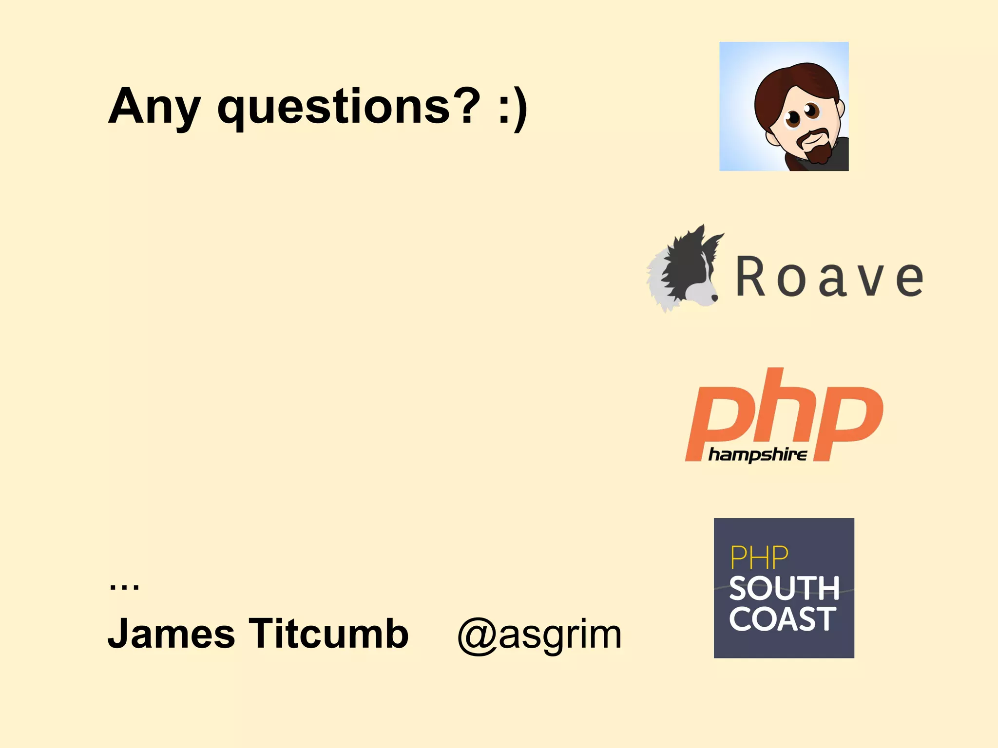 Any questions? :)
...
James Titcumb @asgrim
 