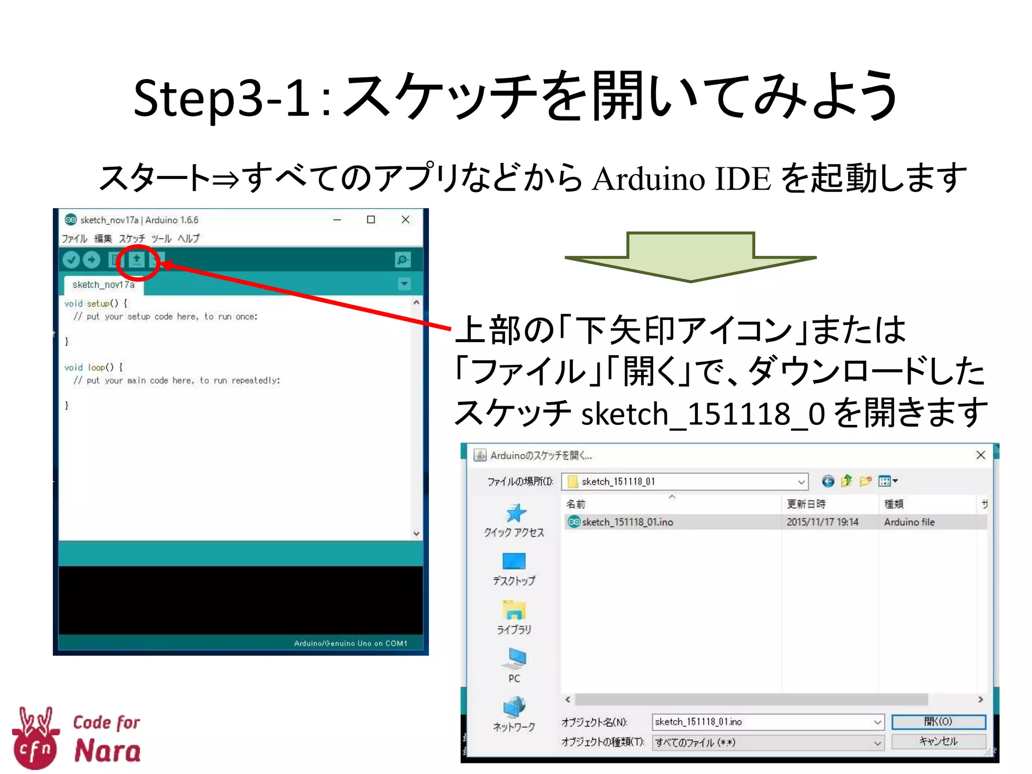 Step3-1：スケッチを開いてみよう
スタート⇒すべてのアプリなどから Arduino IDE を起動します
上部の「下矢印アイコン」または
「ファイル」「開く」で、ダウンロードした
スケッチ sketch_151118_0 を開きます
 