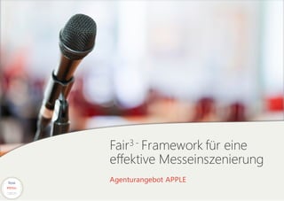 Fair3 - Framework für eine
effektive Messeinszenierung
Agenturangebot APPLE
Alternative
 