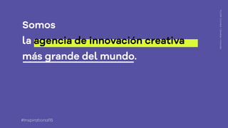 FLUOR:Connect+Develop+Innovate
Somos
la agencia de innovación creativa
más grande del mundo.
#Inspirational15
 