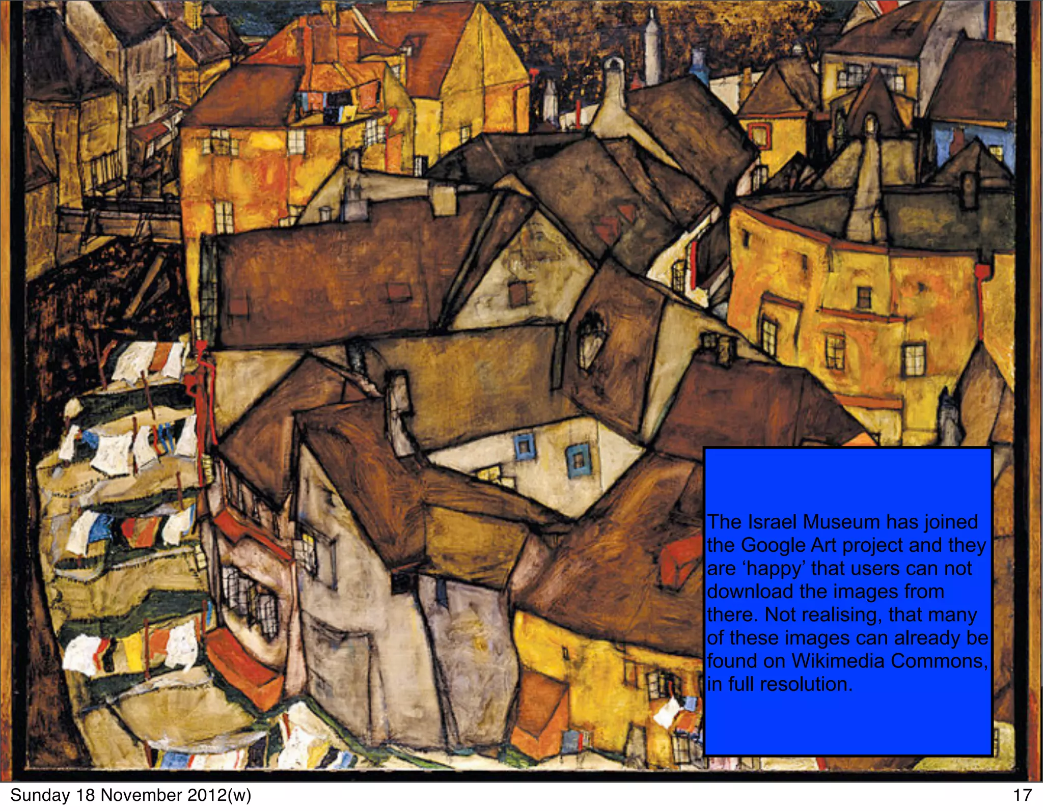 Wikimedia	
  Commons
    •   A	
  database	
  of	
  14,810,554	
  freely	
  usable	
  media	
  
        ﬁles	
  to	
  which	
  anyone	
  can	
  contribute.
    •   Images	
  being	
  reused	
  on	
  Wikipedia
    •   Wikipedia	
  is	
  the	
  6th	
  largest	
  website	
  in	
  the	
  
        world1	
  	
  with	
  the	
  English	
  Wikipedia	
  receiving	
  
        551	
  million	
  views	
  a	
  day 2
                                                                            The Israel Museum has joined
                                                                            the Google Art project and they
                                                                            are ‘happy’ that users can not
                                                                            download the images from
                                                                            there. Not realising, that many
   1. http://www.alexa.com/siteinfo/http://en.wikipedia.org/wiki/Main_Page# of these images can already be
   2. http://stats.wikimedia.org/EN/TablesPageViewsMonthly.htm              found on Wikimedia Commons,
                                                                            in full resolution.

 @OpenGLAM

Sunday 18 November 2012(w)                                                                                    17
 