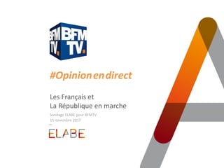 #Opinion.en.direct
Les Français et
La République en marche
Sondage ELABE pour BFMTV
15 novembre 2017
 