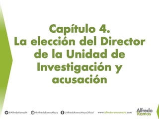 Capítulo 4.
La elección del Director
de la Unidad de
Investigación y
acusación
 