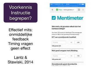 Eﬀectief mits:
onmiddellijke
feedback
Timing vragen
geen eﬀect
Lantz &
Stawiski, 2014
Voorkennis

Instructie
begrepen?
 
