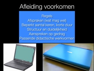 Aﬂeiding voorkomen
Regels
Afspraken (wat mag wel)
Beperkt aantal keren, korte duur
Structuur en duidelijkheid
Aanspreken op gedrag
Passende didactische werkvormen
 