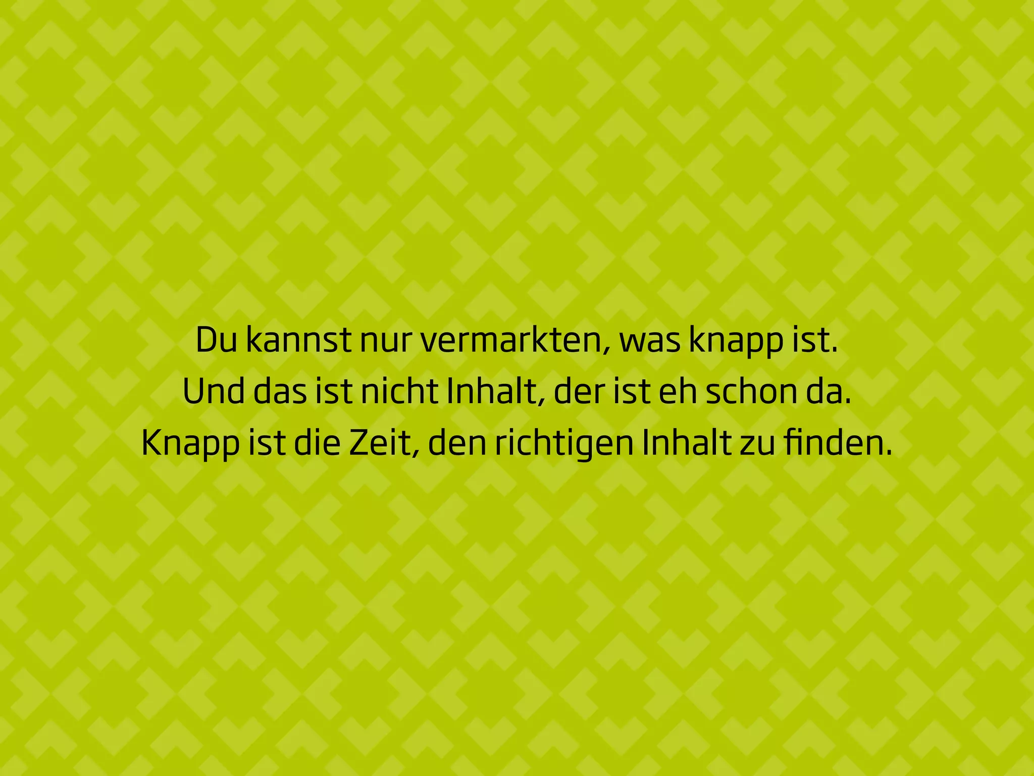 Du kannst nur vermarkten, was knapp ist.
Und das ist nicht Inhalt, der ist eh schon da.
Knapp ist die Zeit, den richtigen Inhalt zu ﬁnden.
 
