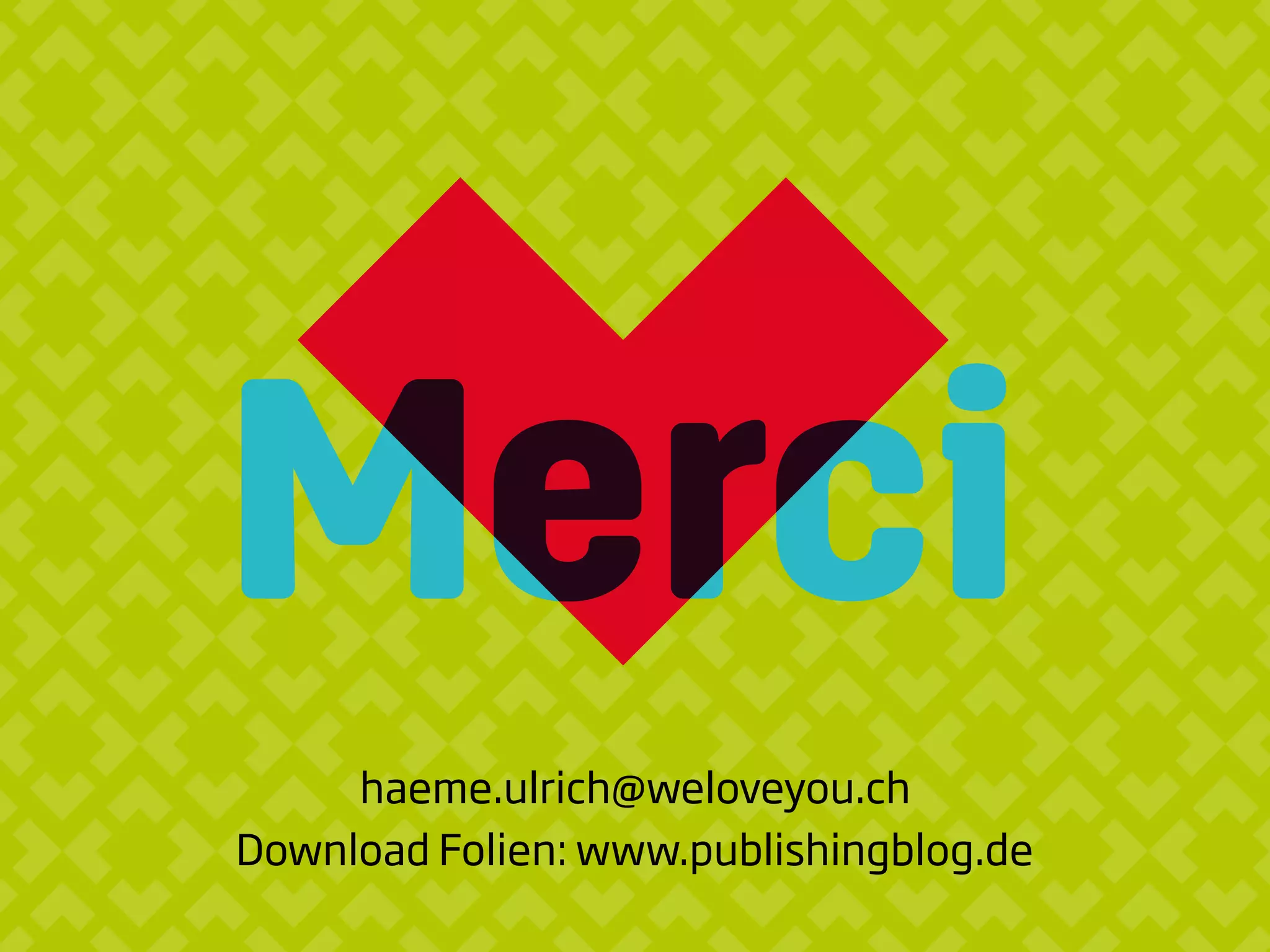 Merci
haeme.ulrich@weloveyou.ch
Download Folien: www.publishingblog.de
 