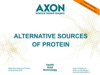 ALTERNATIVE SOURCES
OF PROTEIN
Alternative Sources of Protein
25 November 2015
Karin Verzijden en
Sofie van der Meulen
www.axonadvocaten.nl
 