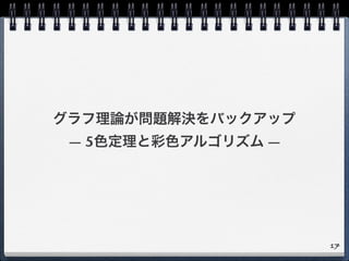 グラフ理論が問題解決をバックアップ
— 5色定理と彩色アルゴリズム —
17
 