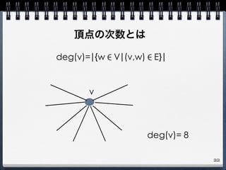 頂点の次数とは
deg(v)=|{w∈V|(v,w)∈E}|
v
deg(v)= 8
22
 