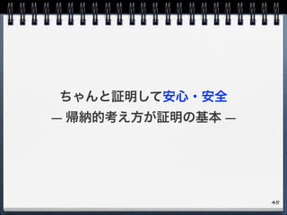 ちゃんと証明して安心・安全
— 帰納的考え方が証明の基本 —
45
 