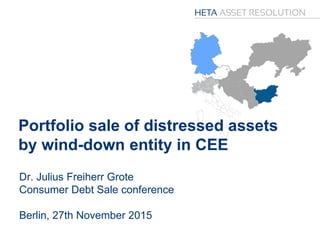 Germany
Dr. Julius Freiherr Grote
Consumer Debt Sale conference
Berlin, 27th November 2015
Portfolio sale of distressed assets
by wind-down entity in CEE
 