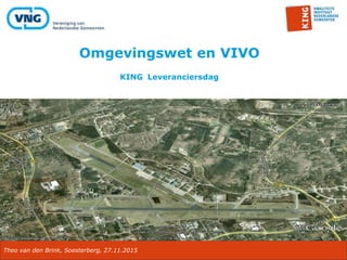Omgevingswet en VIVO
KING Leveranciersdag
Theo van den Brink, Soesterberg, 27.11.2015
 