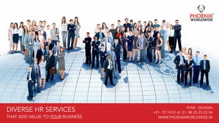 diverse HR Services
that add value to your business
Pune . SILVASSA
+91- 72 19 01 61 21, 98 25 23 23 04
www.phoenixworldwide.in
 