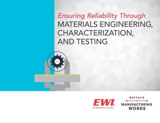 Ensuring Reliability Through
MATERIALS ENGINEERING,
CHARACTERIZATION,
AND TESTING
 