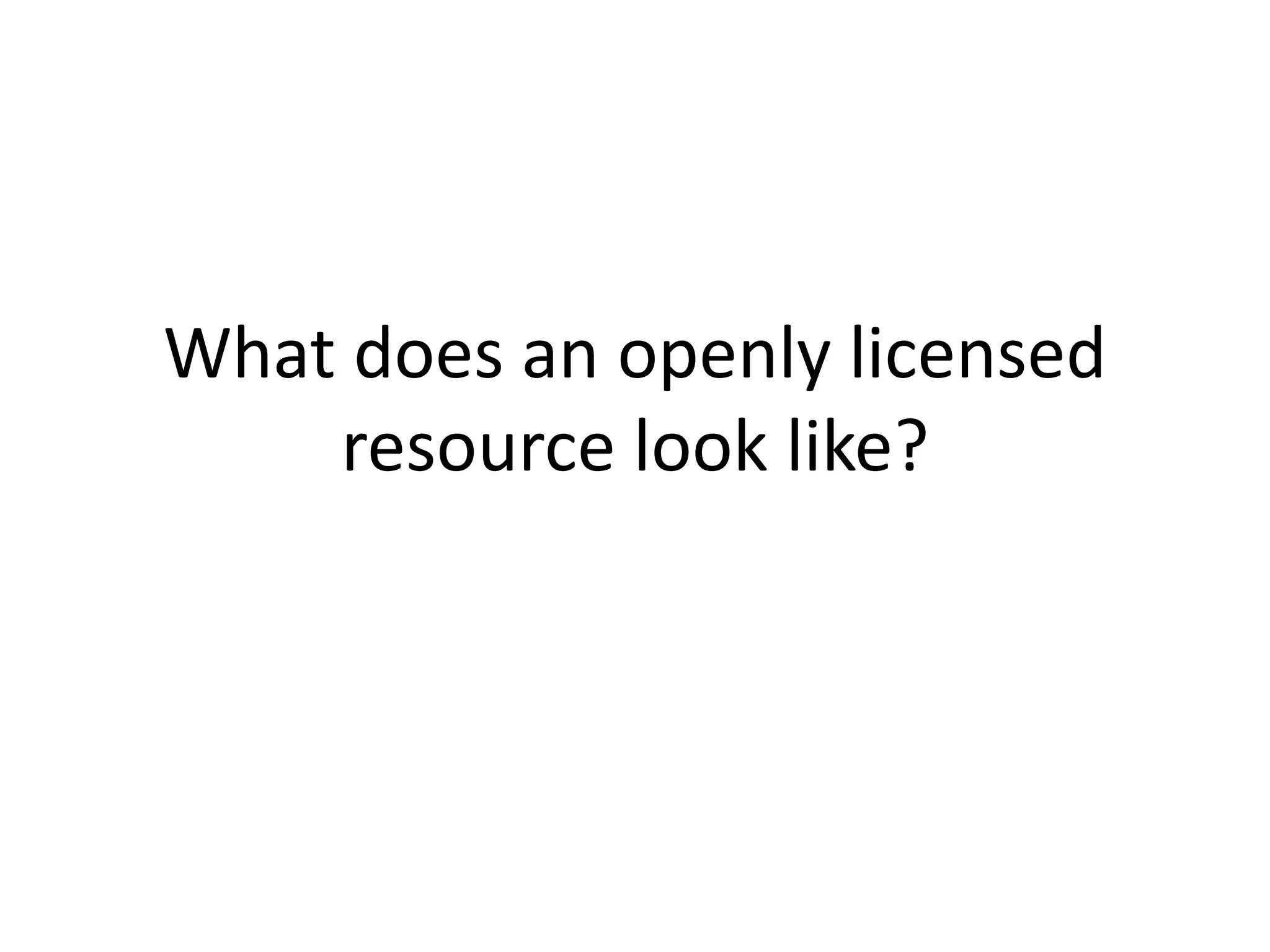 What does an openly licensed
resource look like?
 
