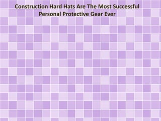 Construction Hard Hats Are The Most Successful
Personal Protective Gear Ever

 