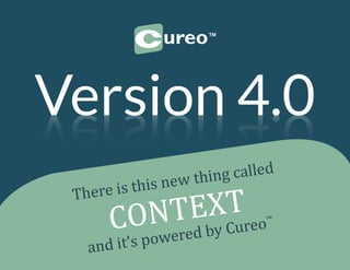 ureo™
Version 4.0Version 4.0
There is this new thing called
CONTEXT
and it’s powered by Cureo™
 