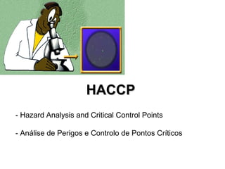 - Hazard Analysis and Critical Control Points
- Análise de Perigos e Controlo de Pontos Críticos
HACCPHACCP
 
