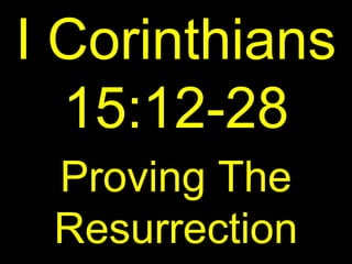 I Corinthians
  15:12-28
 Proving The
 Resurrection
 