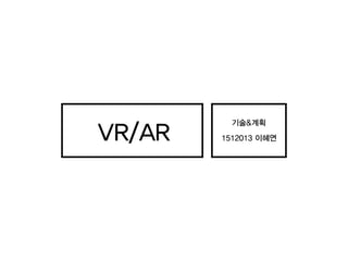 VR/AR
기술&계획
1512013 이혜연
 