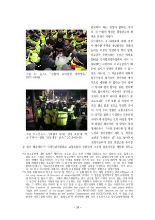 - 34 -
그림 6> 뉴스1, “경찰에 포위당한 대학생들,”
2012-04-01
그림 7>노컷뉴스, “[세월호 참사] '삼중 포위'에 '캠
코더'까지…경찰 '과잉대응' 빈축,” 2014-05-09,
반되어야 하는 영장이 없다는 점이
다. 즉 이들의 행위는 불법감금의 죄
책을 면하기 어렵다.
⑤그외에도, 4·18집회에 대해 경찰
이 행사한 폭력을 정당화하는 경찰의
논리는 너무도 엉성하기 짝이 없다.
외교공관 주변이라는 논의는 애당초
2004년 집시법개정과정에서 이미 극
복되었던 사안이다. 외교공관이기 때
문에 집시가 당연히 제한될 수 있는
것은 아니며, 그 외교공관의 평화적
업무수행이 불가능한 경우에만 예외
적으로 제한될 수 있다는 것이 벌써
그 당시에 법적 합의는 물론, 범사회
적인 합의까지도 이루어진 것이라고
보아야 한다.76) 나아가 태평로가 주
요도로라는 주장 또한 더 이상의 반
론도 필요 없을 정도로 무리한 것이
다. 이미 우리 법원은 교통소통이라
는 공익은 집회나 시위라는 기본권행
사이익에 우선하는 것이 아님을 명확
히 하였기 때문이다. 이 양자는 차선
통제라든지 “시위 참가인원 및 행진
노선과 행진방법의 제한 등 적절한
조건을 부과하는 것”으로 얼마든지
조정가능하며 상호 밸런스를 유지할
수 있기 때문이다.77) 국가인권위원회도 교통소통과 관련하여 그것이 집회시위를 제한할 정도로
76) 외교공관에 대한 집회가 제한되는 경우는 ①그 공관 자체를 대상으로 하는 집회의 경우, ②대규모
집회 또는 시위로 확산되어 평화적 업무수행이 불가능하게 되는 경우, ③업무수행시간 중에 집회·시
위가 행해져 외교기관등의 기능이나 안녕을 침해할 우려가 있는 경우 등이다.(집시법 제11조 단서)
실제 세월호집회는 토요일이어서 이 요건에 해당하지 않았다. 헌법재판소 2003. 10. 30. 선고 2000
헌바67등에서는 외교기관주변에서의 집회·시위를 금지한 규정을 위헌으로 판단하였고, 이어 2010.
10. 28 선고 2010헌바111에서는 예외적 허용범위를 정한 집시법은 합헌으로 결정하였다.
77) 실제 집회·시위의 장소를 어디로 할 것인가는 그 집회·시위에 있어 가장 본질적인 고려사항(part of
the very essence of freedom of assembly)이다. 따라서 그 결정은 원칙적으로 집회·시위자의 것
에 따라야 할 필요가 있다. 그래서 베니스위원회는 공적 공간을 집회·시위의 장소로 삼는 것에 대해
그 공간의 통상적인 사용방식을 들어 거부하는 것은 적절하지 못하다고 지적한다. 또한 집회의 자유
에는 그 타겟이 되는 대상이 볼 수 있고 들을 수 있는 범위내에서 집회할 수 있는 자유까지도 포함한
다.(“the freedom of assembly includes the right of the assembly to take place within
“sight and sound” of its target object”.) CDL-AD(2010)031 Joint Opinion on the on the
Public Assembly of Serbia by the Venice Commission and OSCE/ODIHR, §32. 이 점을 감안
한다면 미신고집회·시위와 같은 “불법집회”의 참가자에 대해 거의 무조건적으로 일반교통방해죄를 적
 