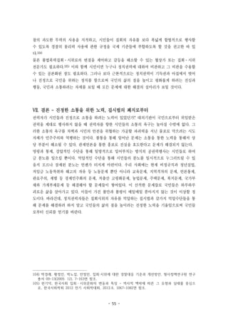 - 55 -
찰의 과도한 무력의 사용을 지적하고, 시민들이 집회의 자유를 보다 폭넓게 합법적으로 행사할
수 있도록 경찰의 물리력 사용에 관한 규정을 국제 기준들에 부합하도록 할 것을 권고한 바 있
다.104)
물론 불법폭력집회·시위로의 변질을 제어하고 갈등을 해소할 수 있는 협상가 또는 집회·시위
전문가도 필요하다.105) 이와 함께 시민이면 누구나 정치권력에 대하여 비판하고 그 비판을 수용할
수 있는 공론화된 장도 필요하다. 그러나 보다 근본적으로는 정치권력이 기득권과 아집에서 벗어
나 진정으로 국민을 위하는 정치를 함으로써 국민의 삶의 질을 높이고 평화롭게 하려는 진심과
행동, 국민과 소통하려는 자세를 보일 때 모든 문제에 대한 해결의 실마리가 보일 것이다.
VII. 결론 - 진정한 소통을 위한 노력, 집시법의 폐지로부터
권력자가 시민들과 진정으로 소통을 하려는 노력이 있었던가? 대의기관이 국민으로부터 위임받은
권력을 제대로 행사하지 않을 때 권력자를 향한 시민들의 소통의 욕구는 높아질 수밖에 없다. 그
러한 소통의 욕구를 차벽과 시민의 안전을 위협하는 가공할 파괴력을 지닌 물포로 막으려는 시도
자체가 민주주의와 역행하는 것이다. 불통을 통해 일어난 문제는 소통을 통한 노력을 통해서 상
당 부분이 해소될 수 있다. 관제언론을 통한 홍보로 진실을 호도한다고 문제가 해결되지 않는다.
명령과 통제, 강압적인 수단을 통해 일방적으로 밀어부치는 방식의 공권력행사는 시민들로 하여
금 분노를 일으킬 뿐이다. 억압적인 수단을 통해 시민들의 분노를 일시적으로 누그러뜨릴 수 있
을지 모르나 잠재된 분노는 언젠가 터지게 마련이다. 우리 사회에는 현재 비정규직과 청년실업,
저임금 노동착취와 해고의 자유 등 노동문제 뿐만 아니라 교육문제, 지역격차의 문제, 언론통제,
관료주의, 재벌 등 경제민주화의 문제, 저출산 고령화문제, 농업문제, 주택문제, 복지문제, 국가부
채와 가계부채문제 등 해결해야 할 문제들이 쌓여있다. 이 산적한 문제들로 국민들은 하루하루
괴로운 삶을 살아가고 있다. 이들이 가진 불만과 불평이 매일매일 쏟아지지 않는 것이 이상할 정
도이다. 바라건대, 정치권력자들은 집회시위의 자유를 억압하는 집시법과 갖가지 억압수단들을 통
해 문제를 해결하려 하지 말고 국민들의 삶의 질을 높이려는 진정한 노력을 기울임으로써 국민들
로부터 신뢰를 얻기를 바란다.
104) 박경래, 황정인, 박노섭, 안정민, 집회·시위에 대한 경찰대응 기준과 개선방안, 형사정책연구원 연구
총서 09-13(2009. 12), 7-163면 참조.
105) 한기덕, 한국사회 집회ㆍ시위문화의 변동과 특징 - 역사적 맥락에 따른 그 유형과 실태를 중심으
로, 한국사회학회 2012 전기 사회학대회, 2012.6, 1067-1082면 참조.
 