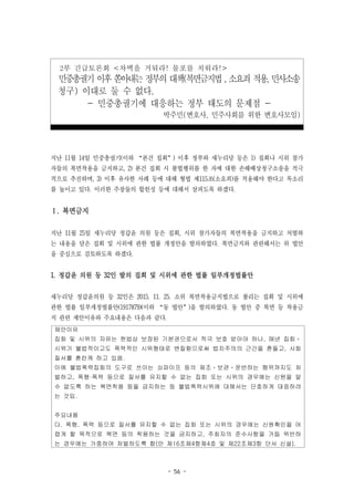 - 56 -
2부 긴급토론회 <차벽을 거둬라! 물포를 치워라!>
민중총궐기 이후 쏟아내는 정부의 대책(복면금지법 , 소요죄 적용, 민사소송
청구) 이대로 둘 수 없다.
- 민중총궐기에 대응하는 정부 태도의 문제점 -
박주민(변호사, 민주사회를 위한 변호사모임)
지난 11월 14일 민중총궐기(이하 “본건 집회”) 이후 정부와 새누리당 등은 1) 집회나 시위 참가
자들의 복면착용을 금지하고, 2) 본건 집회 시 불법행위를 한 자에 대한 손해배상청구소송을 적극
적으로 추진하며, 3) 이후 유사한 사례 등에 대해 형법 제115조(소요죄)를 적용해야 한다고 목소리
를 높이고 있다. 이러한 주장들의 합헌성 등에 대해서 살피도록 하겠다.
Ⅰ. 복면금지
지난 11월 25일 새누리당 정갑윤 의원 등은 집회, 시위 참가자들의 복면착용을 금지하고 처벌하
는 내용을 담은 집회 및 시위에 관한 법률 개정안을 발의하였다. 복면금지와 관련해서는 위 법안
을 중심으로 검토하도록 하겠다.
1. 정갑윤 의원 등 32인 발의 집회 및 시위에 관한 법률 일부개정법률안
새누리당 정갑윤의원 등 32인은 2015. 11. 25. 소위 복면착용금지법으로 불리는 집회 및 시위에
관한 법률 일부개정법률안(1917879)(이하 “동 법안”)을 발의하였다. 동 법안 중 복면 등 착용금
지 관련 제안이유와 주요내용은 다음과 같다.
제안이유
집회 및 시위의 자유는 헌법상 보장된 기본권으로서 적극 보호 받아야 하나, 매년 집회ㆍ
시위가 불법적이고도 폭력적인 시위형태로 변질함으로써 법치주의의 근간을 흔들고, 사회
질서를 혼란케 하고 있음.
이에 불법폭력집회의 도구로 쓰이는 쇠파이프 등의 제조ㆍ보관ㆍ운반하는 행위까지도 처
벌하고, 폭행·폭력 등으로 질서를 유지할 수 없는 집회 또는 시위의 경우에는 신원을 알
수 없도록 하는 복면착용 등을 금지하는 등 불법폭력시위에 대해서는 단호하게 대응하려
는 것임.
주요내용
다. 폭행, 폭력 등으로 질서를 유지할 수 없는 집회 또는 시위의 경우에는 신원확인을 어
렵게 할 목적으로 복면 등의 착용하는 것을 금지하고, 주최자의 준수사항을 거듭 위반하
는 경우에는 가중하여 처벌하도록 함(안 제16조제4항제4호 및 제22조제3항 단서 신설).
 