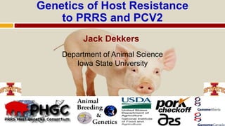 Genetics of Host Resistance
to PRRS and PCV2
Jack Dekkers
Department of Animal Science
Iowa State University
 