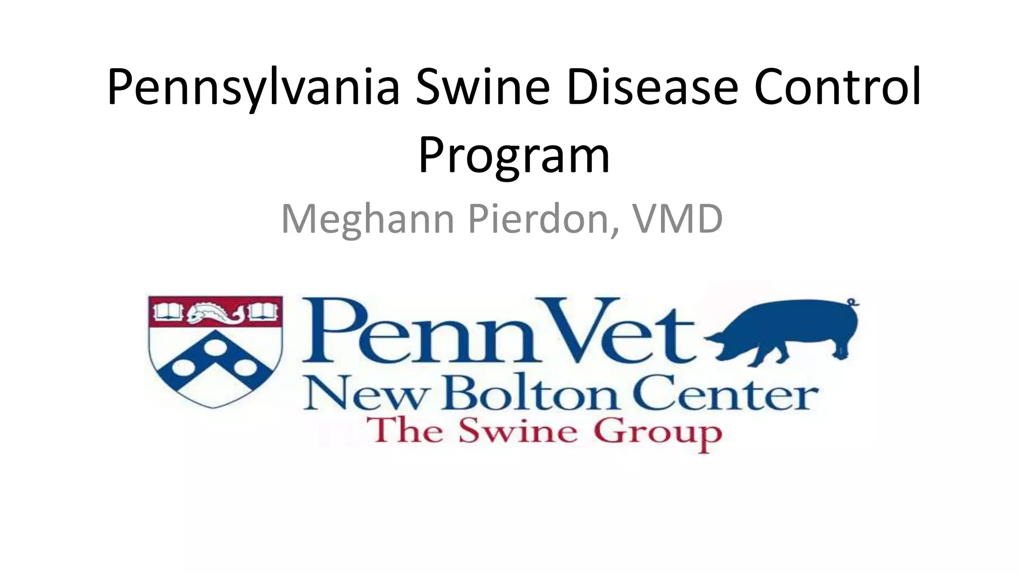 Pennsylvania Swine Disease Control
Program
Meghann Pierdon, VMD
 