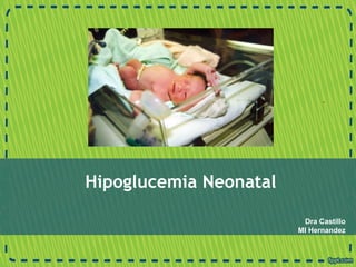Hipoglucemia Neonatal
Dra Castillo
MI Hernandez
 
