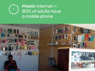 Mobile internet >>
80% of adults have 
a mobile phone
!
 