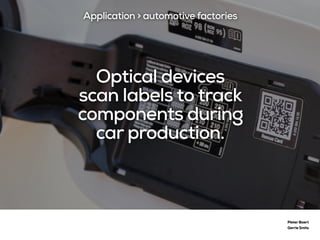 Pieter Baert
Gerrie Smits
Application > automotive factories
Optical devices
scan labels to track
components during
car production.
 