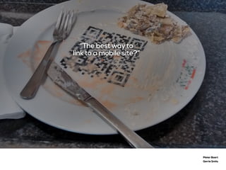 Pieter Baert
Gerrie Smits
“The best wayto
link to a mobile site?”
 