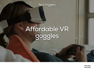 Affordable VR
goggles
Pieter Baert
Gerrie Smits
Tech triggers
 