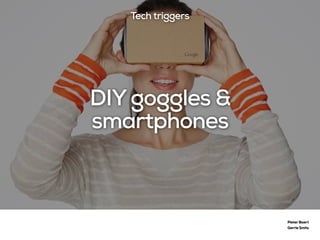 DIYgoggles &
smartphones
Pieter Baert
Gerrie Smits
Tech triggers
 