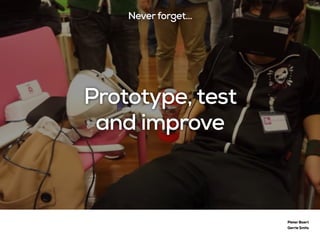 Prototype, test
and improve
Pieter Baert
Gerrie Smits
Neverforget…
 