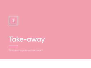 Take-away
Which learnings do you take home?
5
 