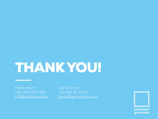 pieter baert
gerrie smits
THANKYOU!
Pieter Baert
+32 473 667 861
info@pieterbaert.be
Gerrie Smits
+32 491 35 43 65
gerrie@gerriesmits.com
 