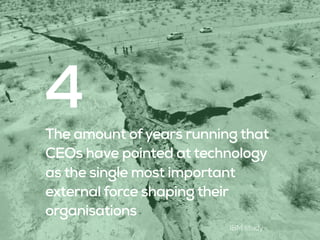 The amount ofyears running that
CEOs have pointed at technology
as the single most important
external force shaping their
organisations
4
IBM study
 
