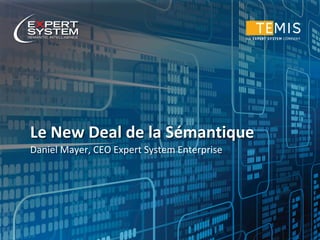 Daniel Mayer, CEO Expert System Enterprise
Le New Deal de la Sémantique
 