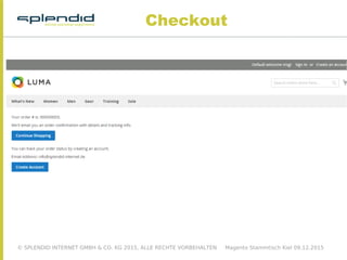 © SPLENDID INTERNET GMBH & CO. KG 2015, ALLE RECHTE VORBEHALTEN Magento Stammtisch Kiel 09.12.2015
Checkout
 