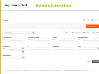 © SPLENDID INTERNET GMBH & CO. KG 2015, ALLE RECHTE VORBEHALTEN Magento Stammtisch Kiel 09.12.2015
Administration
 